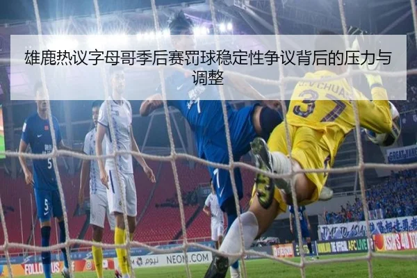 雄鹿热议字母哥季后赛罚球稳定性争议背后的压力与调整