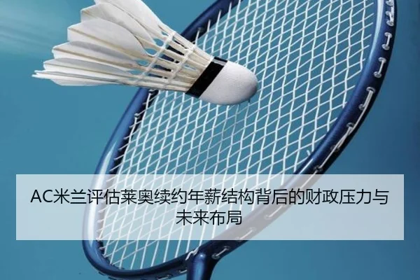 AC米兰评估莱奥续约年薪结构背后的财政压力与未来布局